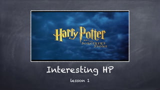 Interesting HP
lesson 1
 