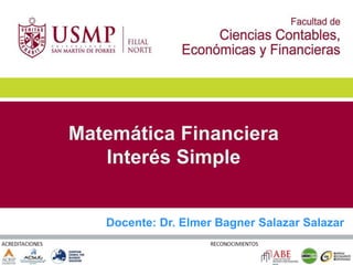 MATEMATICAS FINANCIERAS
Matemática Financiera
Interés Simple
Docente: Dr. Elmer Bagner Salazar Salazar
 