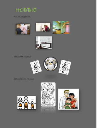 HOBBIE
PINTAR Y DISEÑAR




ESCUCHAR MUSICA




ESTAR CON MI FAMILIA
 