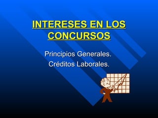 INTERESES EN LOS CONCURSOS Principios Generales.  Créditos Laborales . 