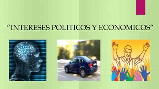 “INTERESES POLITICOS Y ECONOMICOS”
 