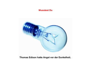 Thomas Edison hatte Angst vor der Dunkelheit.   Wusstest Du 