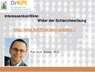 DrKPI.de 
2008_06_16Interessenkonflikte: Wider der Schleichwerbunghttp://blog.DrKPI.de/best-practice-1Prof. Urs E. Gattiker , Ph.D.  