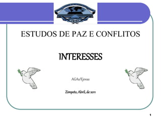 1
ESTUDOS DE PAZ E CONFLITOS
INTERESSES
AGAs/Ejovas
Zimpeto,Abril,de 2011
 