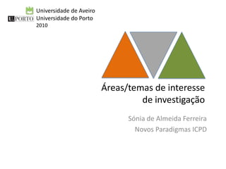 Universidade de Aveiro Universidade do Porto 2010 Áreas/temas de interessede investigação Sónia de Almeida Ferreira Novos Paradigmas ICPD 