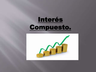 Interés
Compuesto.
 