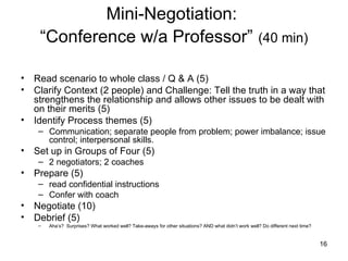 Mini-Negotiation:  “Conference w/a Professor”   (40 min) <ul><li>Read scenario to whole class / Q & A (5) </li></ul><ul><l...