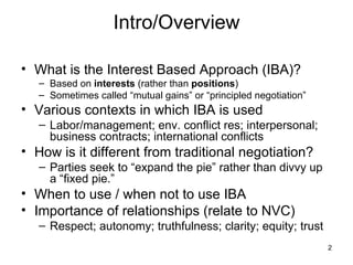 Intro/Overview <ul><li>What is the Interest Based Approach (IBA)? </li></ul><ul><ul><li>Based on  interests  (rather than ...