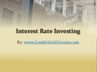 Interest Rate Investing
By: www.CandleStickForums.com
 