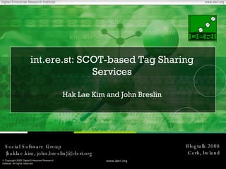 int.ere.st: SCOT-based Tag Sharing Services Hak Lae Kim and John Breslin Blogtalk 2008 Cork, Ireland Social Software Group {haklae.kim, john.breslin}@deri.org 