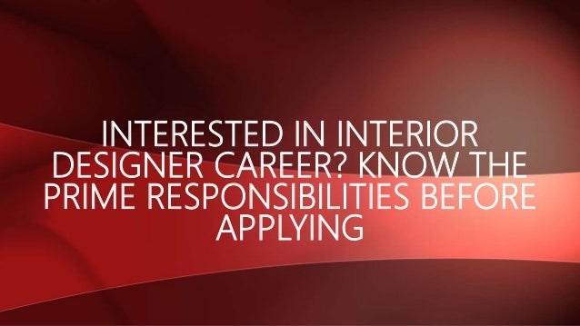 INTERESTED IN INTERIOR
DESIGNER CAREER? KNOW THE
PRIME RESPONSIBILITIES BEFORE
APPLYING
 