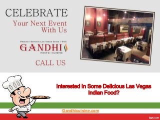 Interested In Some Delicious Las Vegas
Indian Food?

Gandhicuisine.com

 