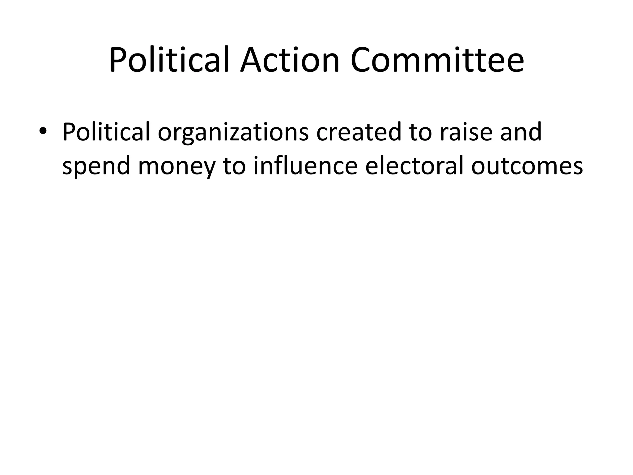 Political Action CommitteePolitical organizations created to raise and spend money to influence electoral outcomes