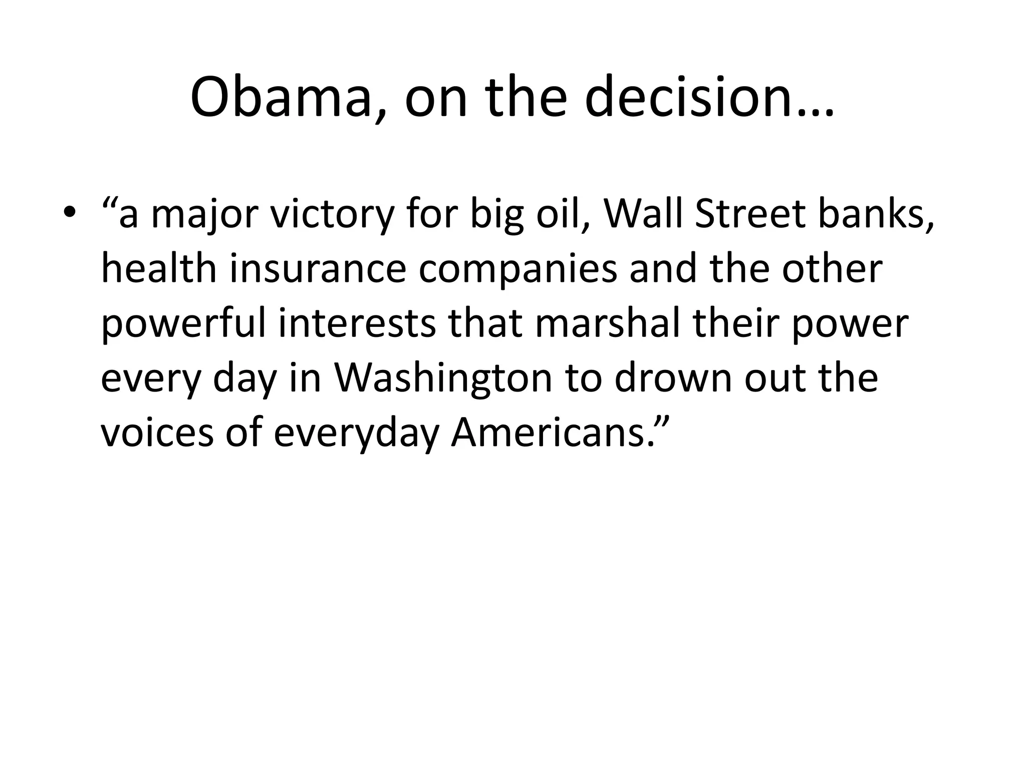 Obama, on the decision…“a major victory for big oil, Wall Street banks, health insurance companies and the other powerful interests that marshal their power every day in Washington to drown out the voices of everyday Americans.”