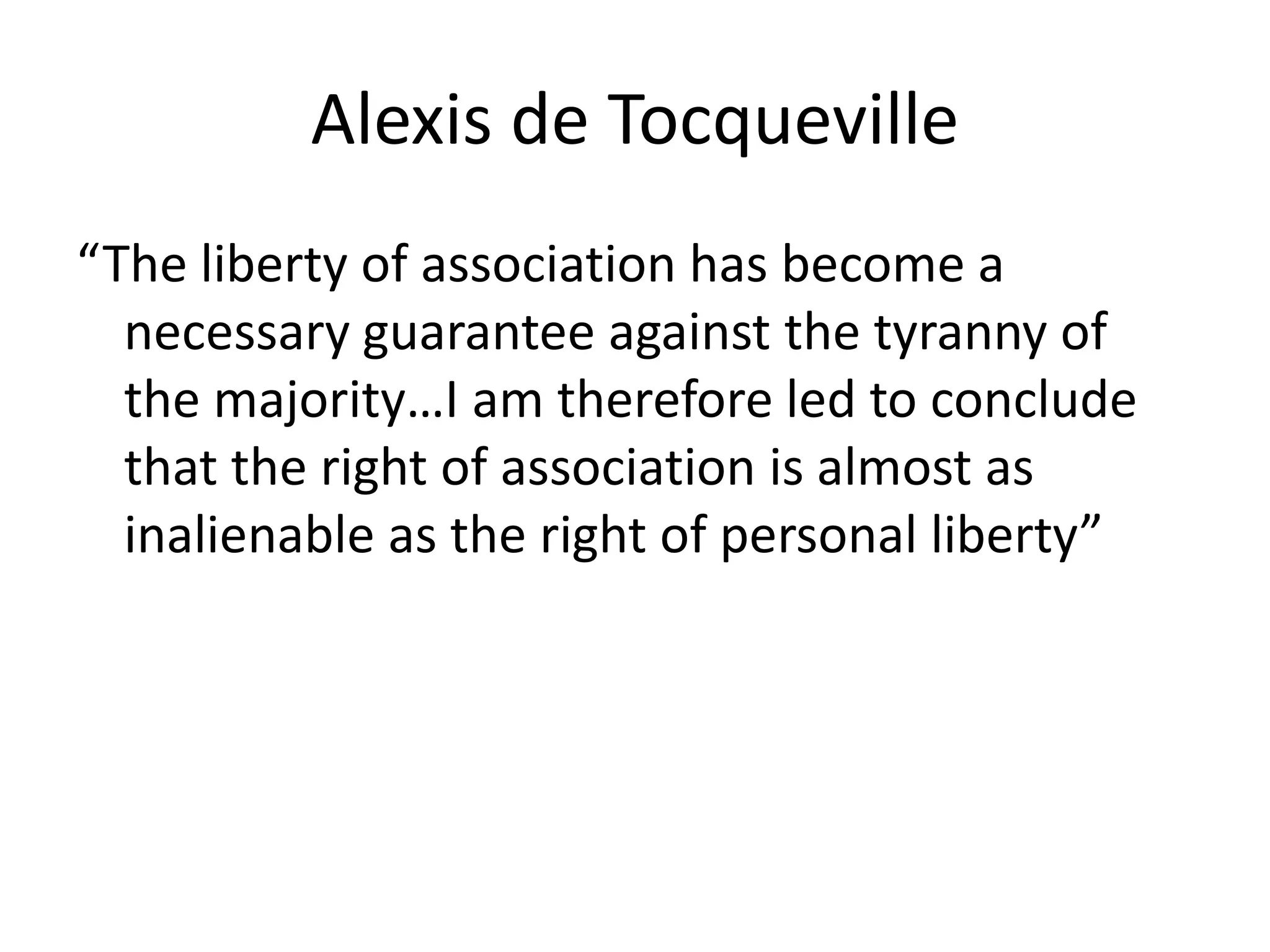 Alexis de Tocqueville“The liberty of association has become a necessary guarantee against the tyranny of the majority…I am therefore led to conclude that the right of association is almost as inalienable as the right of personal liberty”