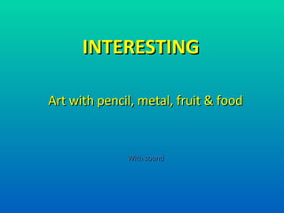 INTERESTING With sound Art with pencil, metal, fruit & food 