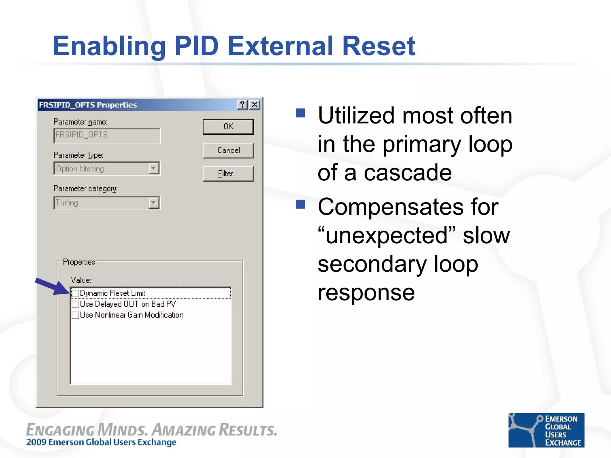 Enabling PID External Reset
 Utilized most often
in the primary loop
of a cascade
 Compensates for
“unexpected” slow
secondary loop
response
 