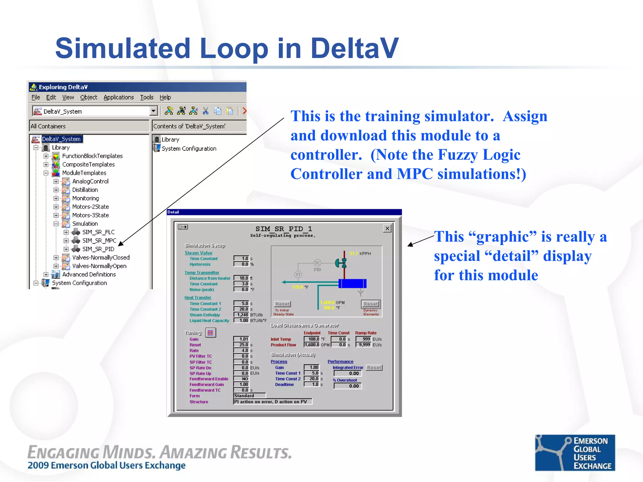 Simulated Loop in DeltaV
This is the training simulator. Assign
and download this module to a
controller. (Note the Fuzzy Logic
Controller and MPC simulations!)
This “graphic” is really a
special “detail” display
for this module
 