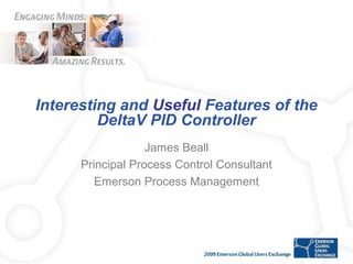 Interesting and Useful Features of the
DeltaV PID Controller
James Beall
Principal Process Control Consultant
Emerson Process Management
 