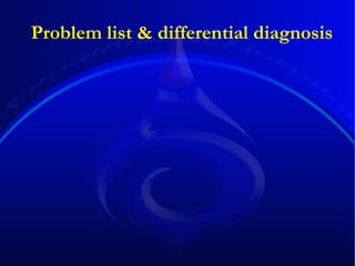 Problem list  & differential diagnosis 