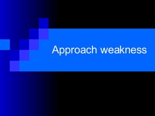 Approach weakness 