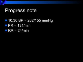 Progress note  10.30 BP = 262/155 mmHg PR = 131/min RR = 24/min  