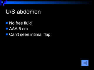 U/S abdomen  No free fluid  AAA 5 cm  Can’t seen intimal flap  