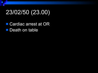 23/02/50 (23.00) Cardiac arrest at OR  Death on table  