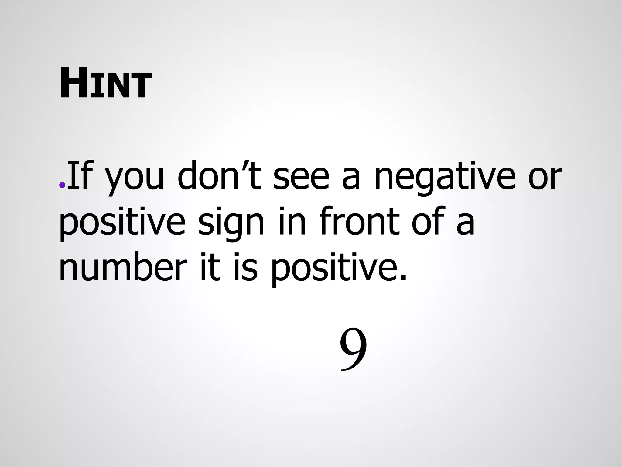 HINT
●If you don’t see a negative or
positive sign in front of a
number it is positive.
9
 