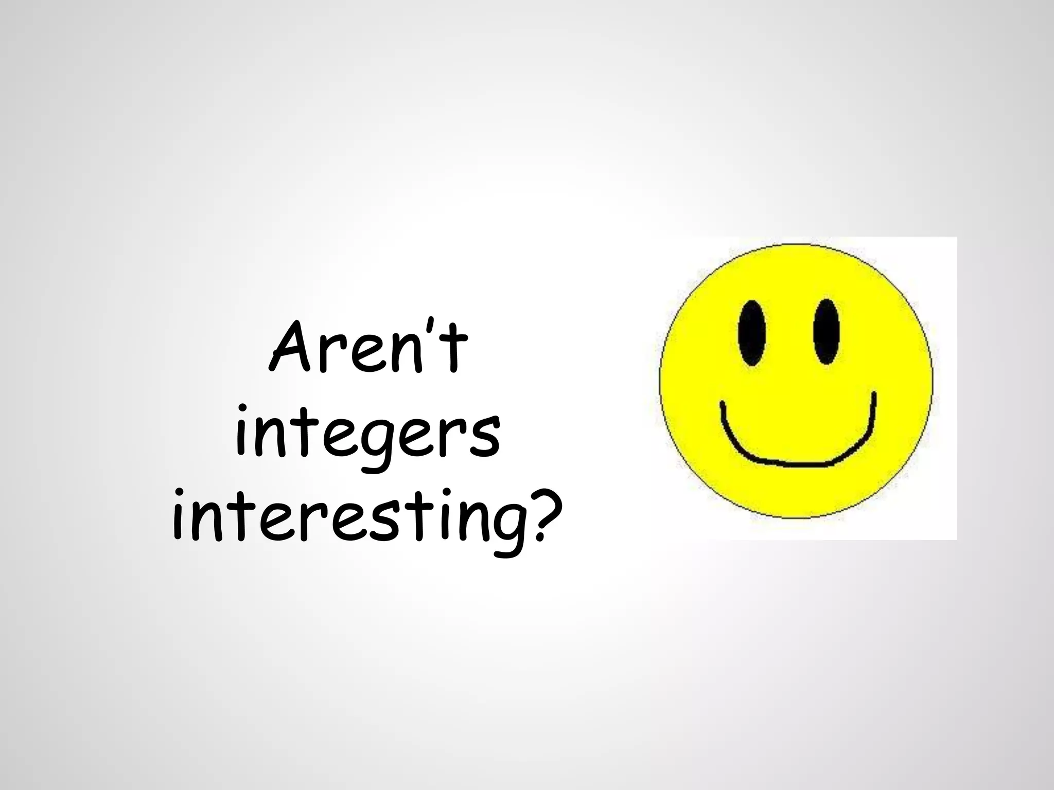 Aren’t
integers
interesting?
 