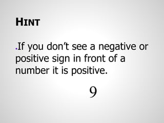 HINT
●If you don’t see a negative or
positive sign in front of a
number it is positive.
9
 