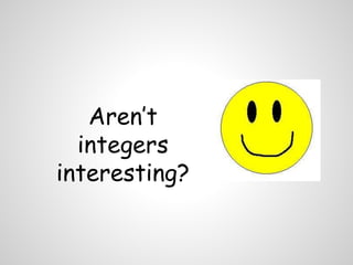 Aren’t
integers
interesting?
 