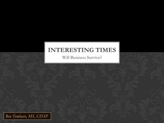 Will Business Survive?
INTERESTING TIMES
Ben Tomhave, MS, CISSP
 