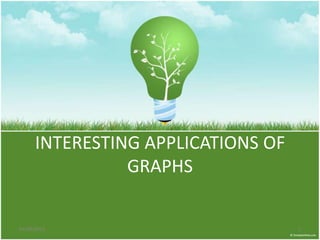 INTERESTING APPLICATIONS OF
                GRAPHS

03/09/2012                          1
 