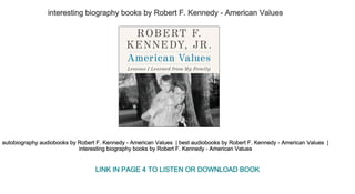 interesting biography books by Robert F. Kennedy ­ American Values 
autobiography audiobooks by Robert F. Kennedy ­ American Values  | best audiobooks by Robert F. Kennedy ­ American Values  | 
interesting biography books by Robert F. Kennedy ­ American Values 
LINK IN PAGE 4 TO LISTEN OR DOWNLOAD BOOK
 