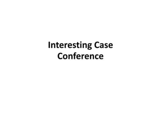 Interesting Case
Conference
 