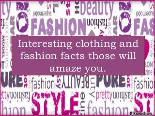 Interesting clothing and fashion facts
those will amaze you.
Interesting clothing and
fashion facts those will
amaze you.
 