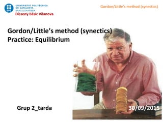 Disseny Bàsic Vilanova
Gordon/Little’s method (synectics)
Disseny Bàsic Vilanova
Gordon/Little’s method (synectics)
Practice: Equilibrium
Grup 2_tarda 30/09/2015
 