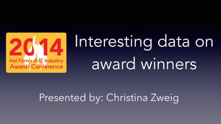Interesting data on
award winners
Presented by: Christina Zweig
 