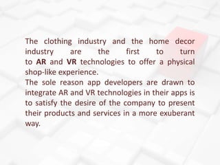 The clothing industry and the home decor
industry are the first to turn
to AR and VR technologies to offer a physical
shop...