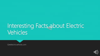 Interesting Facts about Electric
Vehicles
Getelectricvehicle.com
 