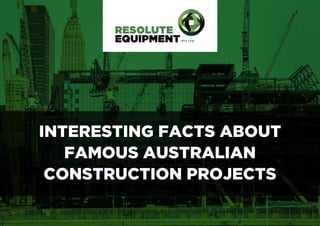 INTERESTING FACTS ABOUT
FAMOUS AUSTRALIAN
CONSTRUCTION PROJECTS
 
