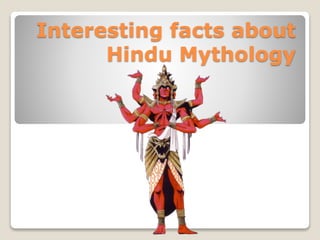 Interesting facts about
Hindu Mythology
 