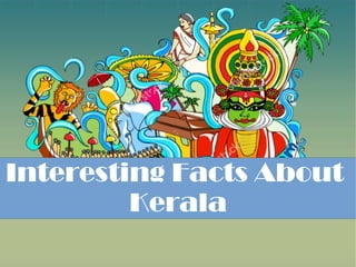Interesting Facts About
Kerala
 
