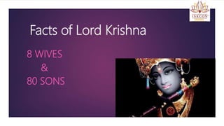 Facts of Lord Krishna
8 WIVES
&
80 SONS
 
