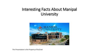 Interesting Facts About Manipal
University
This Presentation is the Property of StuCred
 