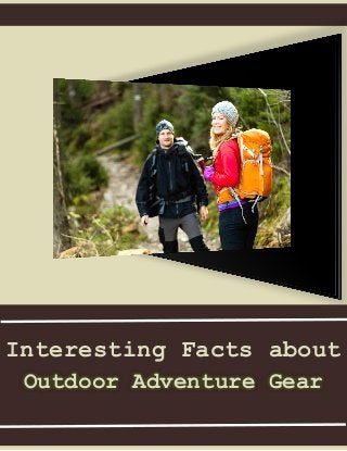 Interesting Facts about
Outdoor Adventure Gear
 