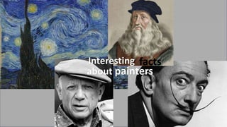 Interesting facts
about painters
 