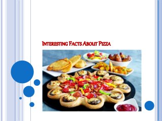 INTERESTING FACTS ABOUT PIZZA
 