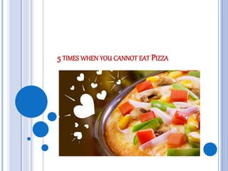 5 TIMES WHEN YOU CANNOT EAT PIZZA
 